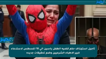 تأجيل استئناف حكم قضية الطفل ياسين إلى 18 أغسطس لاستدعاء كبير الأطباء الشرعيين وضم تحقيقات جديدة